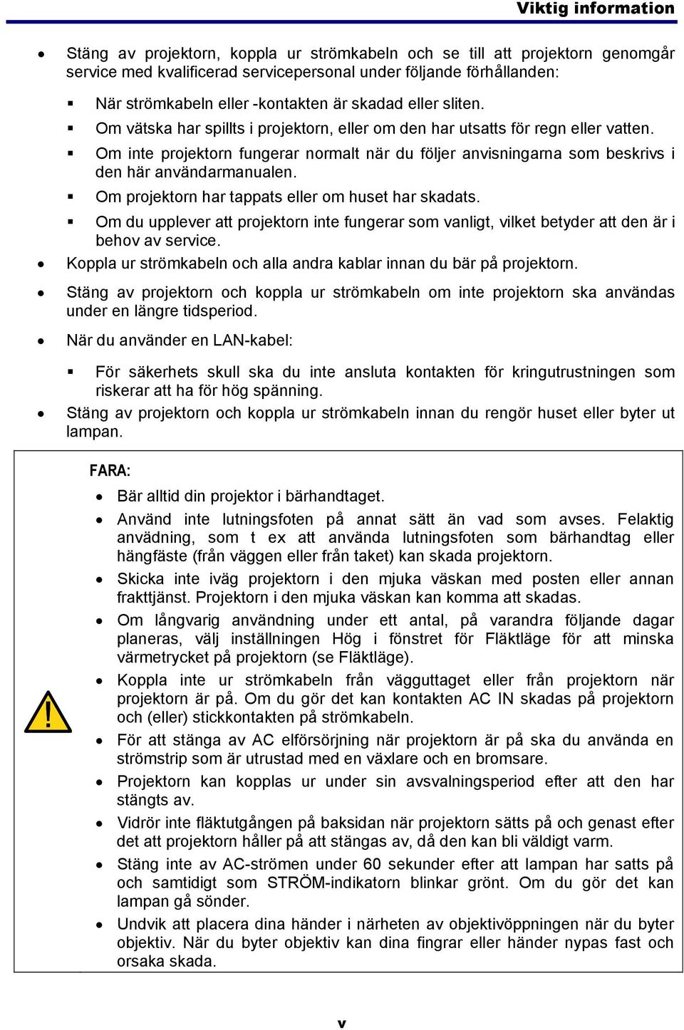 Om inte projektorn fungerar normalt när du följer anvisningarna som beskrivs i den här användarmanualen. Om projektorn har tappats eller om huset har skadats.