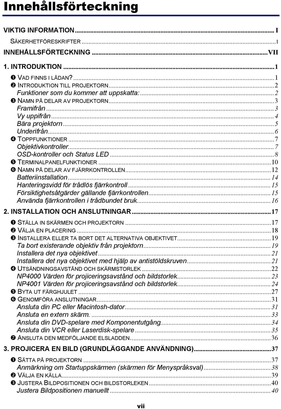 ..7 OSD-kontroller och Status LED...8 TERMINALPANELFUNKTIONER...10 NAMN PÅ DELAR AV FJÄRRKONTROLLEN...12 Batteriinstallation...14 Hanteringsvidd för trådlös fjärrkontroll.