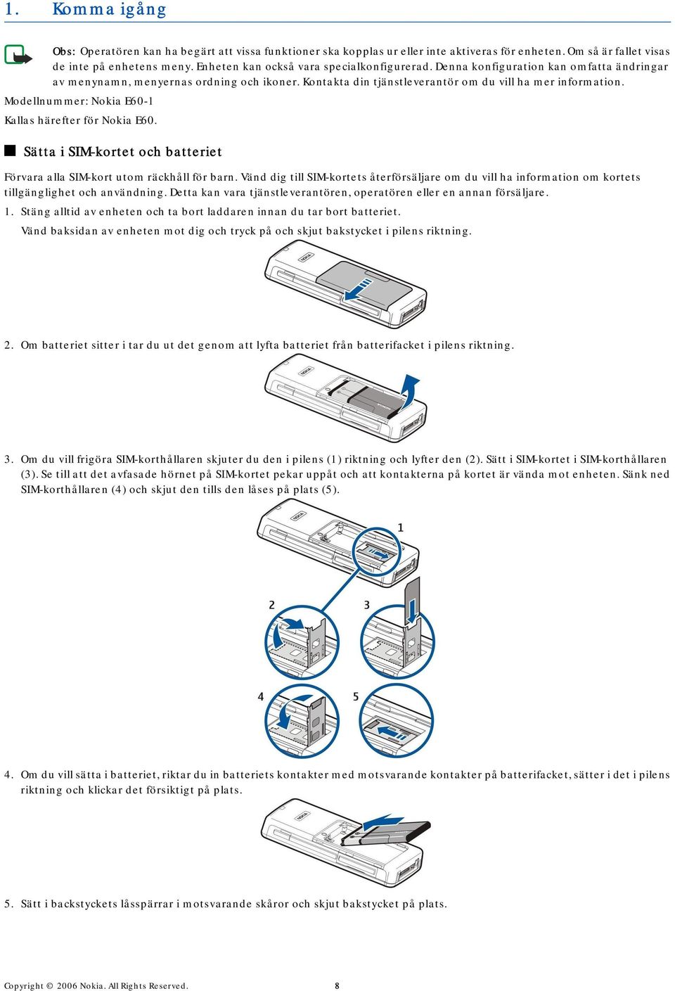 Modellnummer: Nokia E60-1 Kallas härefter för Nokia E60. Sätta i SIM-kortet och batteriet Förvara alla SIM-kort utom räckhåll för barn.