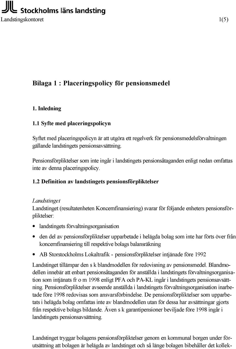 Pensionsförpliktelser som inte ingår i landstingets pensionsåtaganden enligt nedan omfattas inte av denna placeringspolicy. 1.