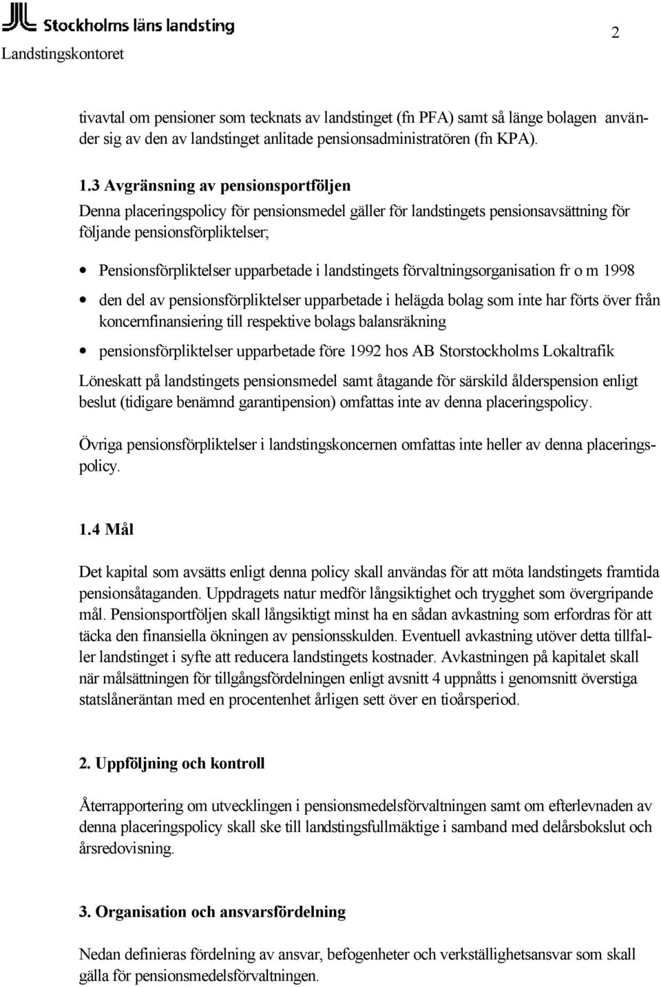 landstingets förvaltningsorganisation fr o m 1998 den del av pensionsförpliktelser upparbetade i helägda bolag som inte har förts över från koncernfinansiering till respektive bolags balansräkning