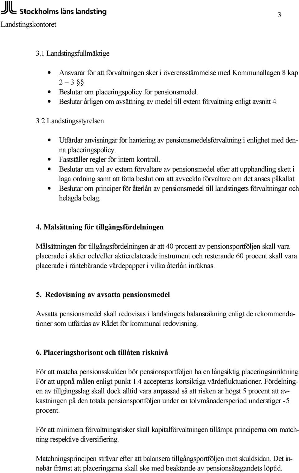 2 Landstingsstyrelsen Utfärdar anvisningar för hantering av pensionsmedelsförvaltning i enlighet med denna placeringspolicy. Fastställer regler för intern kontroll.