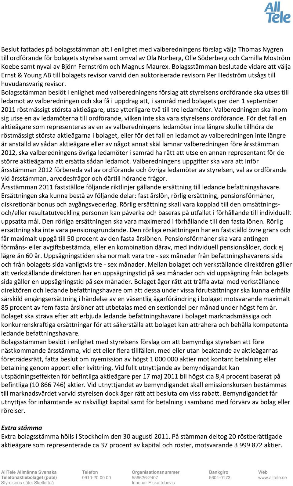 Bolagsstämman beslutade vidare att välja Ernst & Young AB till bolagets revisor varvid den auktoriserade revisorn Per Hedström utsågs till huvudansvarig revisor.