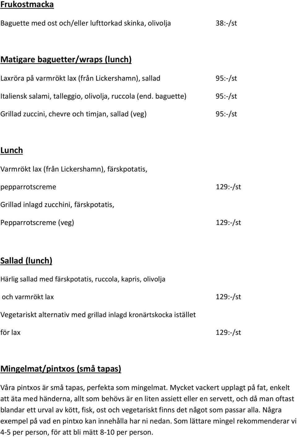 baguette) Grillad zuccini, chevre och timjan, sallad (veg) 95:-/st 95:-/st 95:-/st Lunch Varmrökt lax (från Lickershamn), färskpotatis, pepparrotscreme Grillad inlagd zucchini, färskpotatis,