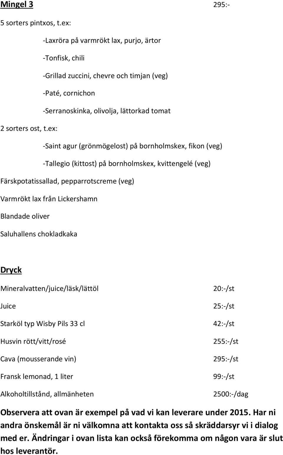 ex: -Saint agur (grönmögelost) på bornholmskex, fikon (veg) -Tallegio(kittost) på bornholmskex, kvittengelé (veg) Färskpotatissallad, pepparrotscreme (veg) Varmrökt lax från Lickershamn Blandade