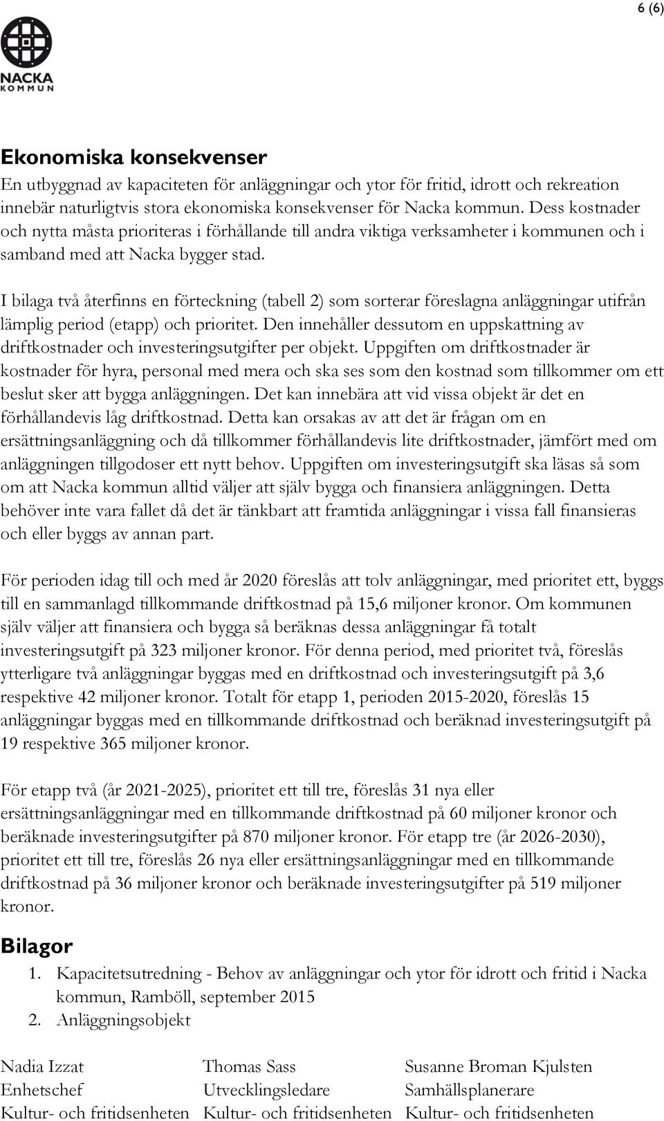 I bilaga två återfinns en förteckning (tabell 2) som sorterar föreslagna anläggningar utifrån lämplig period (etapp) och prioritet.