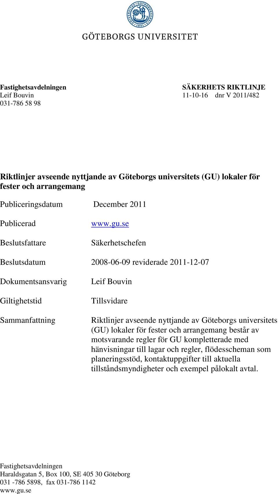 se Säkerhetschefen Beslutsdatum 2008-06-09 reviderade 2011-12-07 Dokumentsansvarig Giltighetstid Sammanfattning Leif Bouvin Tillsvidare Riktlinjer avseende nyttjande av Göteborgs universitets (GU)