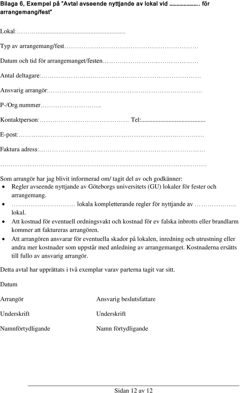 Som arrangör har jag blivit informerad om/ tagit del av och godkänner: Regler avseende nyttjande av Göteborgs universitets (GU) lokaler för fester och arrangemang.