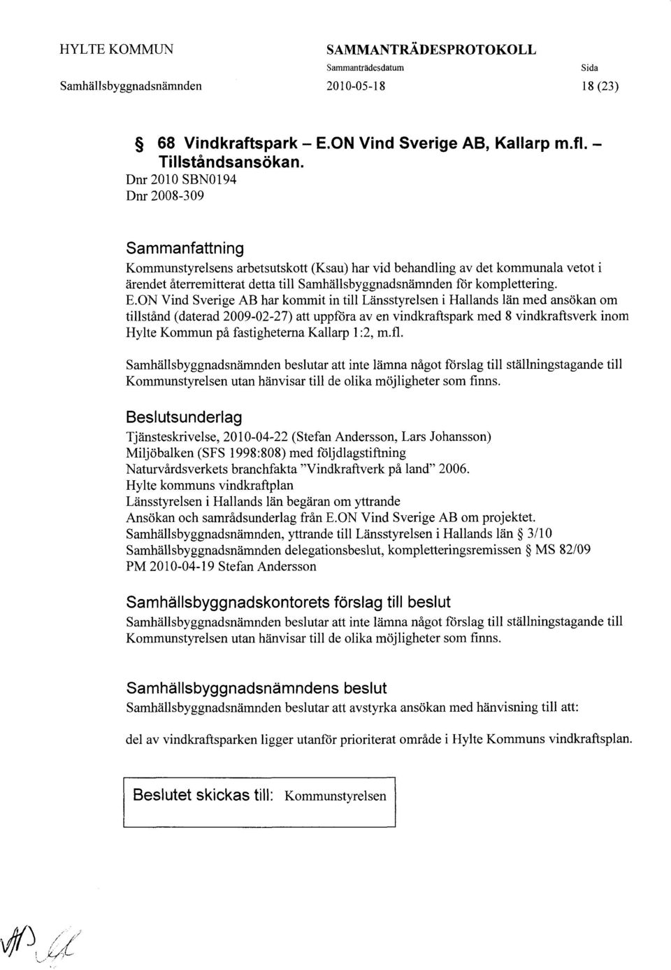 ON Vind Sverige AB har kommit in till Länsstyrelsen i Hallands län med ansökan om tillstånd (daterad 2009-02-27) att uppföra av en vindkraftspark med 8 vindkraftsverk inom Hylte Kommun på