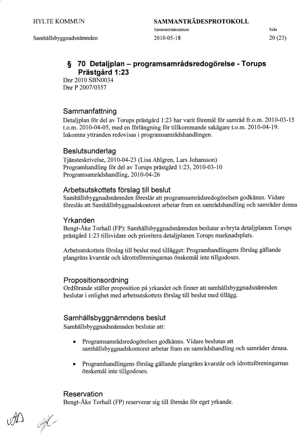 Tjänsteskrivelse, 2010-04-23 (Lisa Ahlgren, Lars Johansson) Programhandling för del av Torups prästgård 1:23, 2010-03-10 Programsamrådshandling, 2010-04-26 Arbetsutskottets förslag till beslut