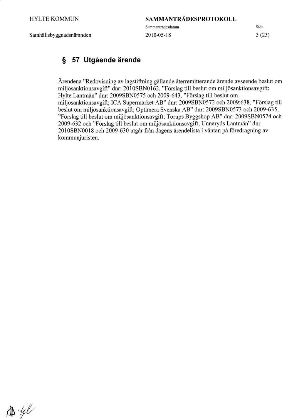 "Förslag till beslut om miljösanktionsavgift; Optimera Svenska AB" dnr: 2009SBN0573 och 2009-635, "Förslag till beslut om miljösanktionsavgift; Torups Byggshop AB" dnr: 2009SBN0574