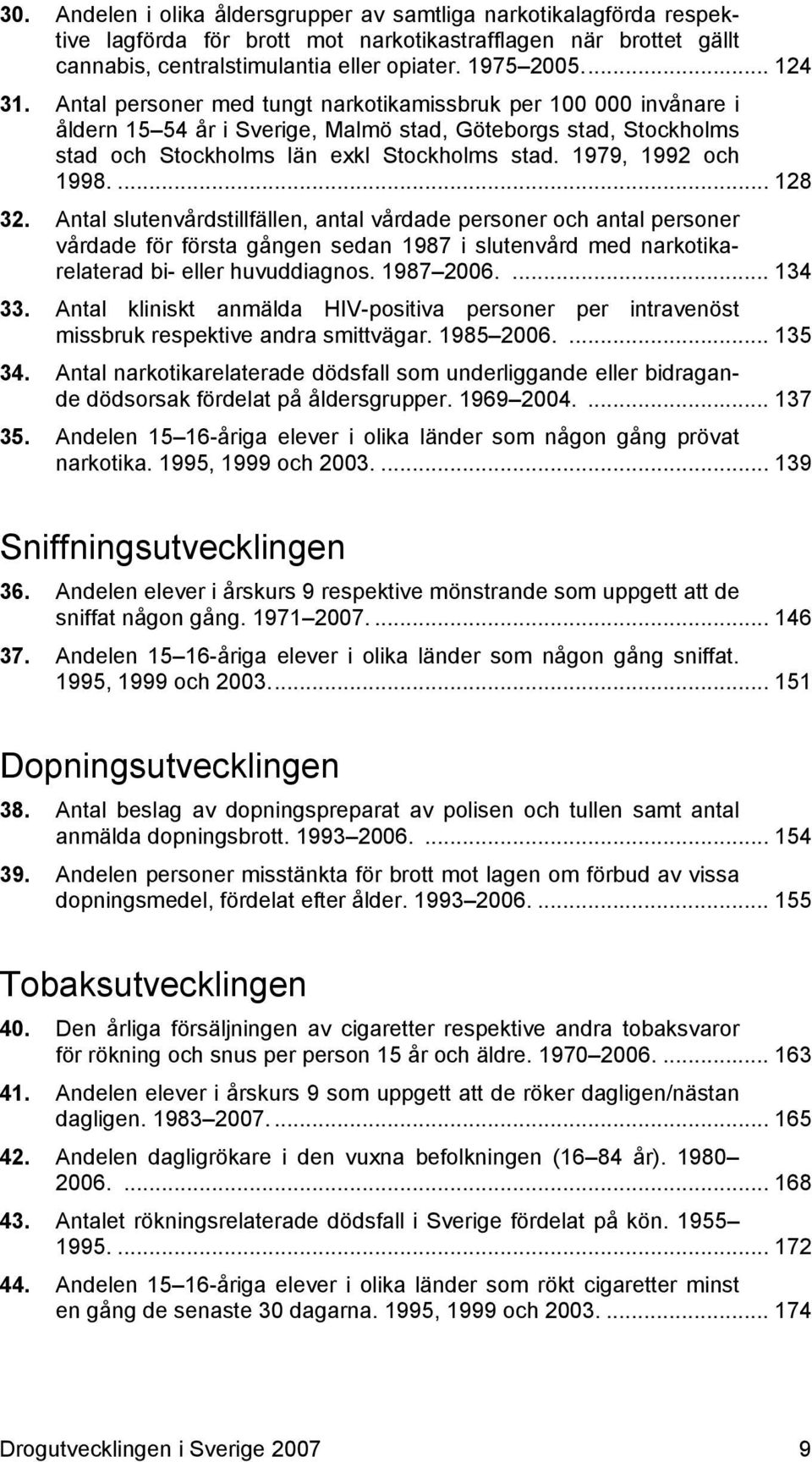 ... 128 32. Antal slutenvårdstillfällen, antal vårdade personer och antal personer vårdade för första gången sedan 1987 i slutenvård med narkotikarelaterad bi- eller huvuddiagnos. 1987 2006.... 134 33.