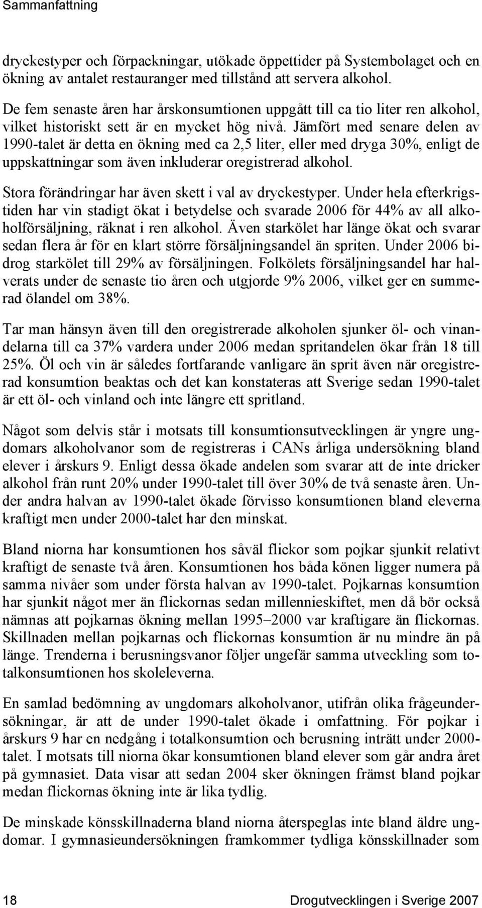 Jämfört med senare delen av 1990-talet är detta en ökning med ca 2,5 liter, eller med dryga 30%, enligt de uppskattningar som även inkluderar oregistrerad alkohol.