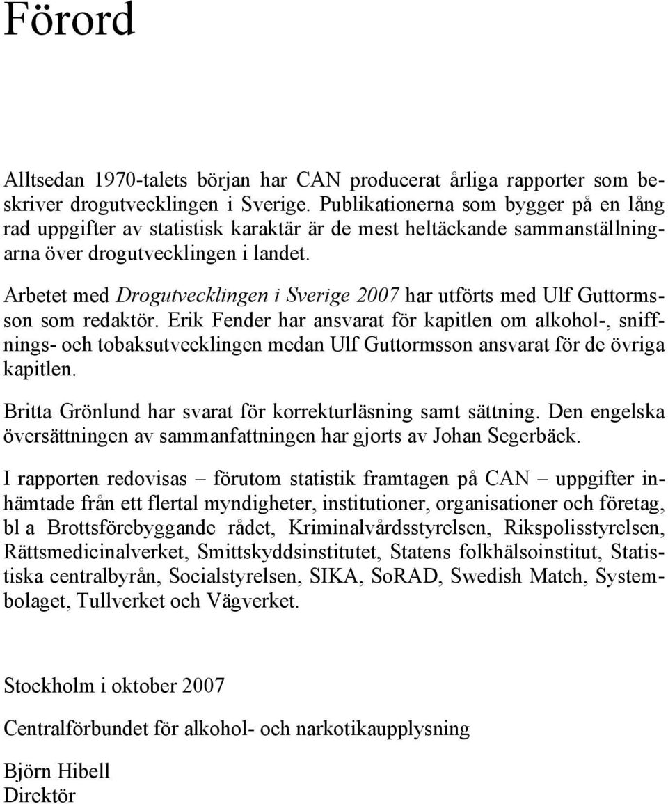 Arbetet med Drogutvecklingen i Sverige 2007 har utförts med Ulf Guttormsson som redaktör.