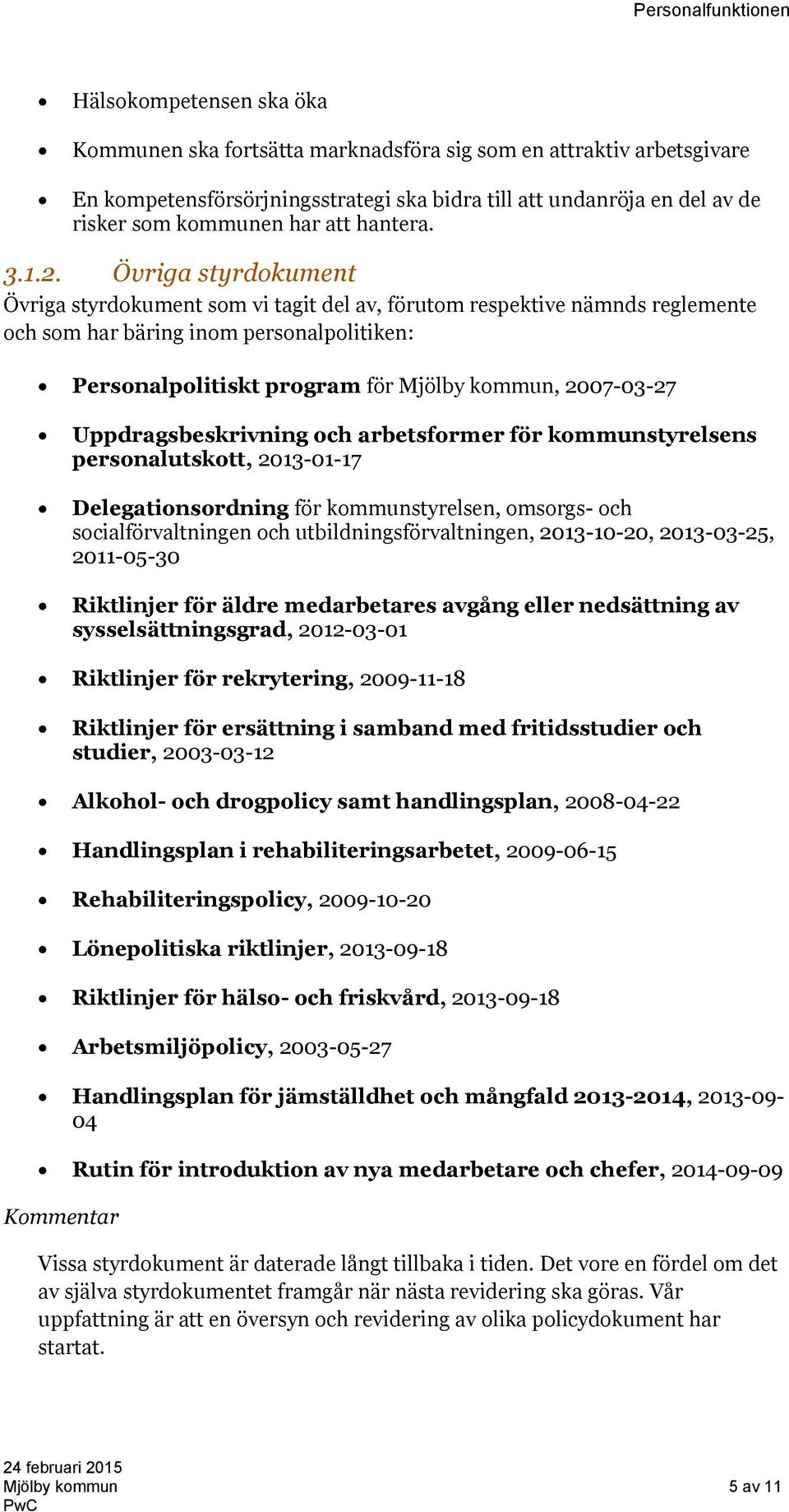 Övriga styrdokument Övriga styrdokument som vi tagit del av, förutom respektive nämnds reglemente och som har bäring inom personalpolitiken: Personalpolitiskt program för Mjölby kommun, 2007-03-27