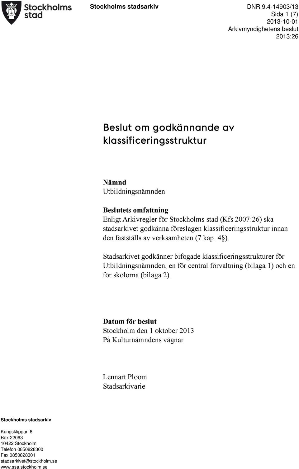 Beslutets omfattning Enligt Arkivregler för Stockholms stad (Kfs 2007:26) ska stadsarkivet godkänna föreslagen klassificeringsstruktur innan den