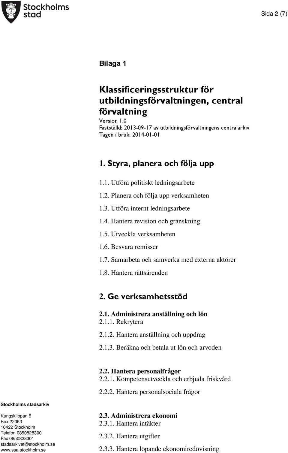 Utveckla verksamheten 1.6. Besvara remisser 1.7. Samarbeta och samverka med externa aktörer 1.8. Hantera rättsärenden 2. Ge verksamhetsstöd 2.1. Administrera anställning och lön 2.1.1. Rekrytera 2.1.2. Hantera anställning och uppdrag 2.