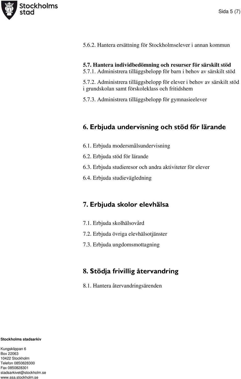 Administrera tilläggsbelopp för gymnasieelever 6. Erbjuda undervisning och stöd för lärande 6.1. Erbjuda modersmålsundervisning 6.2. Erbjuda stöd för lärande 6.3.