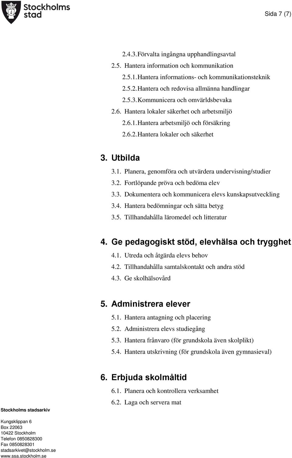 2. Fortlöpande pröva och bedöma elev 3.3. Dokumentera och kommunicera elevs kunskapsutveckling 3.4. Hantera bedömningar och sätta betyg 3.5. Tillhandahålla läromedel och litteratur 4.