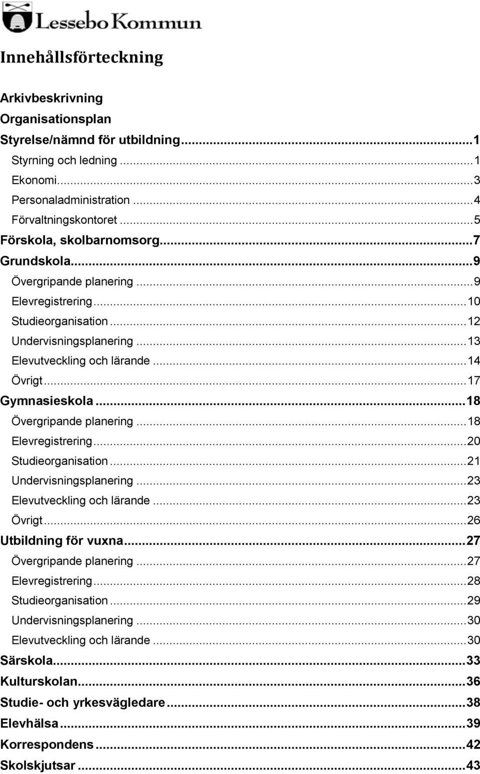 .. 17 Gymnasieskola... 18 Övergripande planering... 18 Elevregistrering... 20 Studieorganisation... 21 Undervisningsplanering... 23 Elevutveckling och lärande... 23 Övrigt... 26 Utbildning för vuxna.