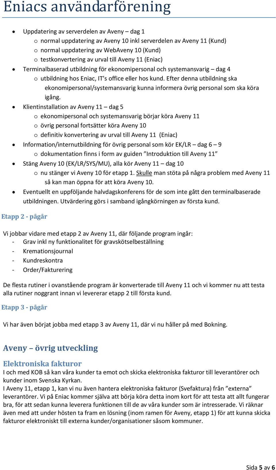 Efter denna utbildning ska ekonomipersonal/systemansvarig kunna informera övrig personal som ska köra igång.