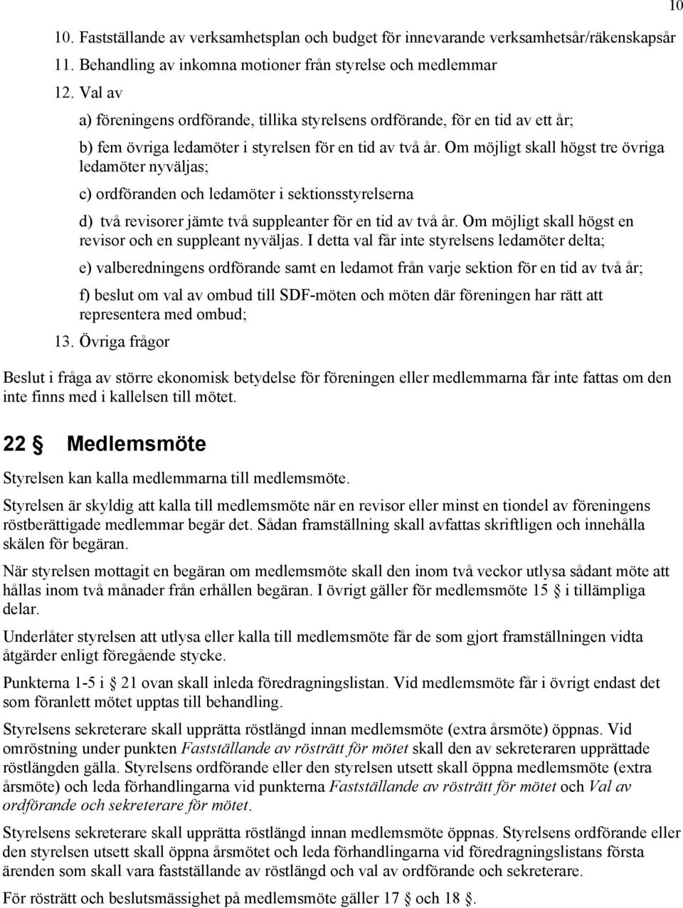 Om möjligt skall högst tre övriga ledamöter nyväljas; c) ordföranden och ledamöter i sektionsstyrelserna d) två revisorer jämte två suppleanter för en tid av två år.