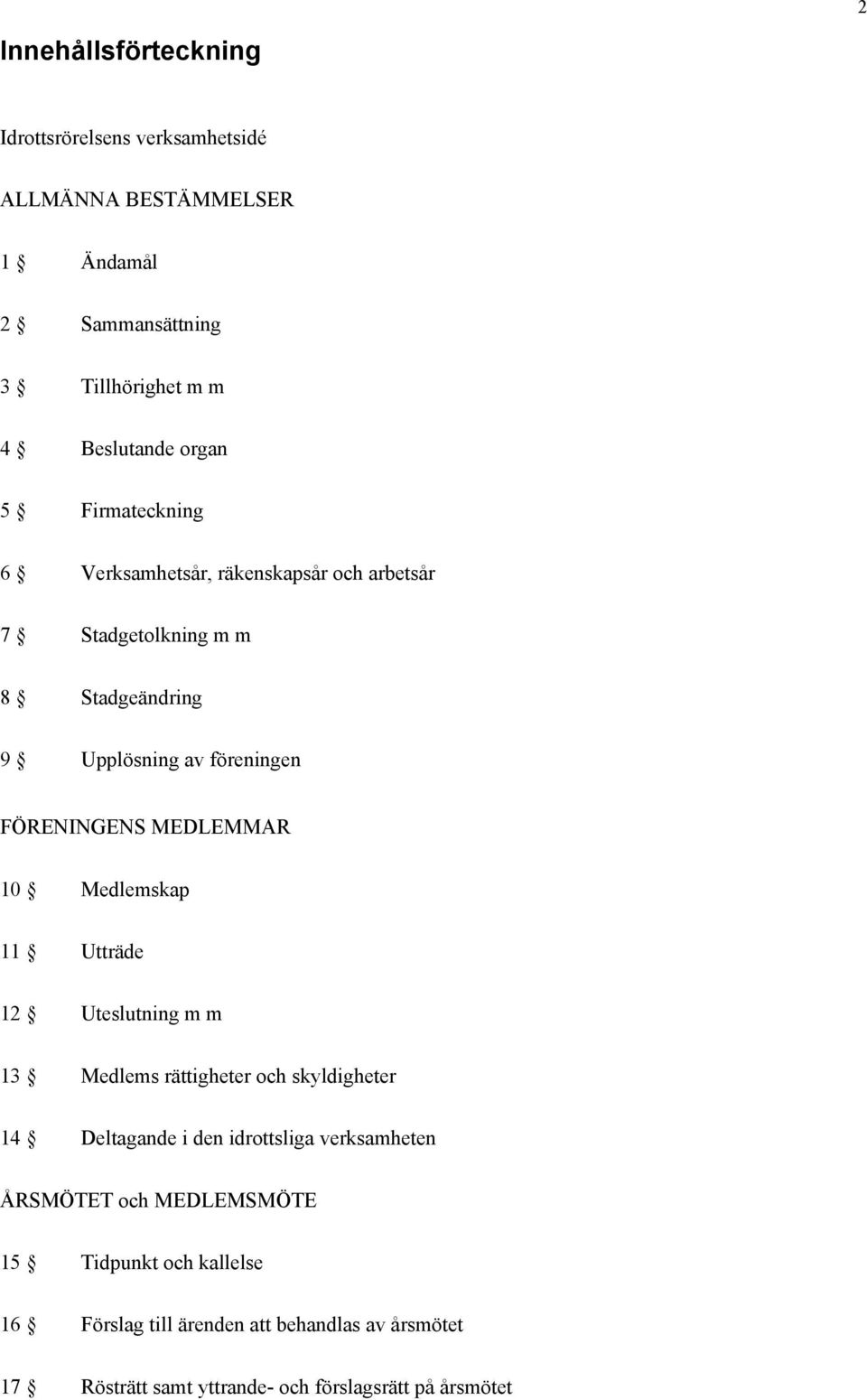 MEDLEMMAR 10 Medlemskap 11 Utträde 12 Uteslutning m m 13 Medlems rättigheter och skyldigheter 14 Deltagande i den idrottsliga verksamheten