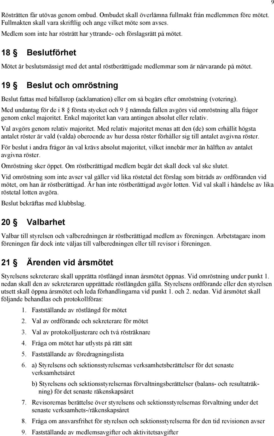 19 Beslut och omröstning Beslut fattas med bifallsrop (acklamation) eller om så begärs efter omröstning (votering).