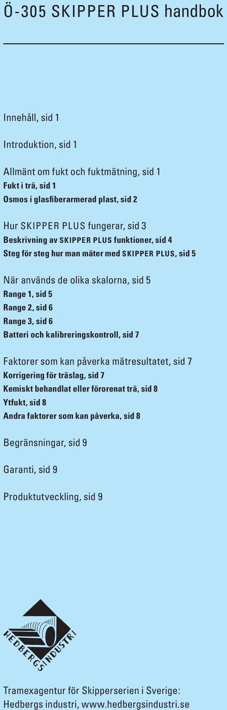 Range 2, sid 6 Range 3, sid 6 Batteri och kalibreringskontroll, sid 7 Faktorer som kan påverka mätresultatet, sid 7 Korrigering för träslag, sid 7 Kemiskt behandlat eller