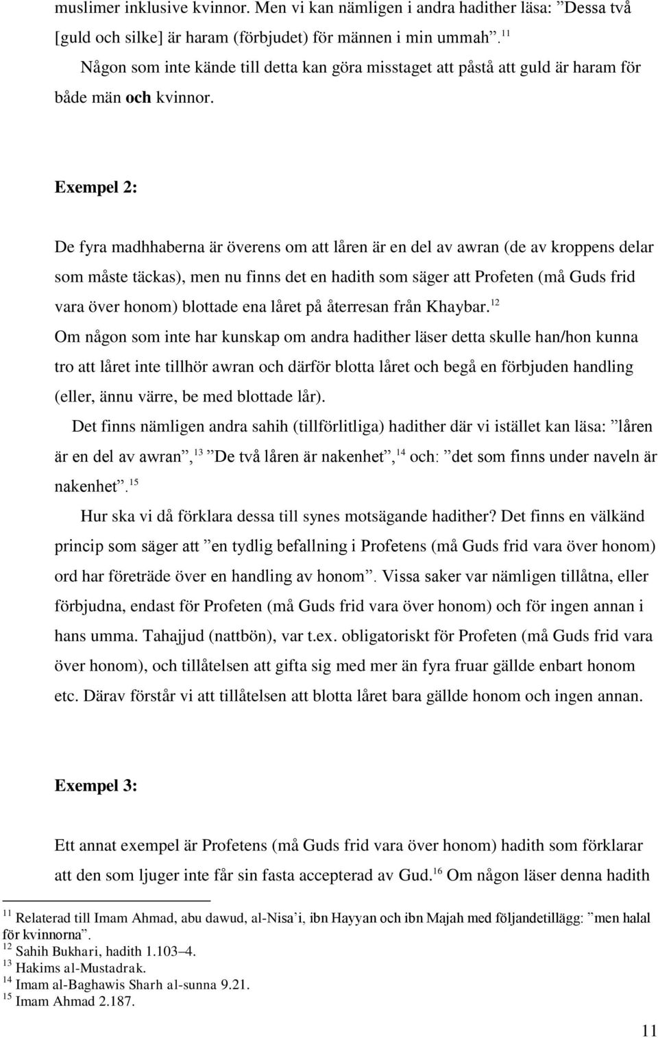 Exempel 2: De fyra madhhaberna är överens om att låren är en del av awran (de av kroppens delar som måste täckas), men nu finns det en hadith som säger att Profeten (må Guds frid vara över honom)