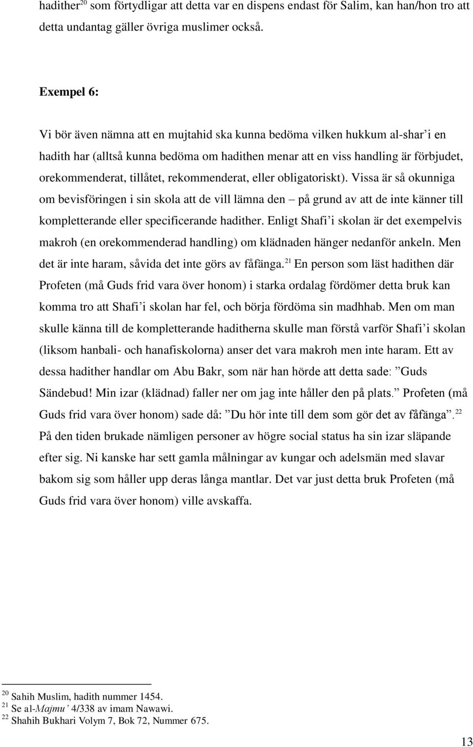 rekommenderat, eller obligatoriskt). Vissa är så okunniga om bevisföringen i sin skola att de vill lämna den på grund av att de inte känner till kompletterande eller specificerande hadither.