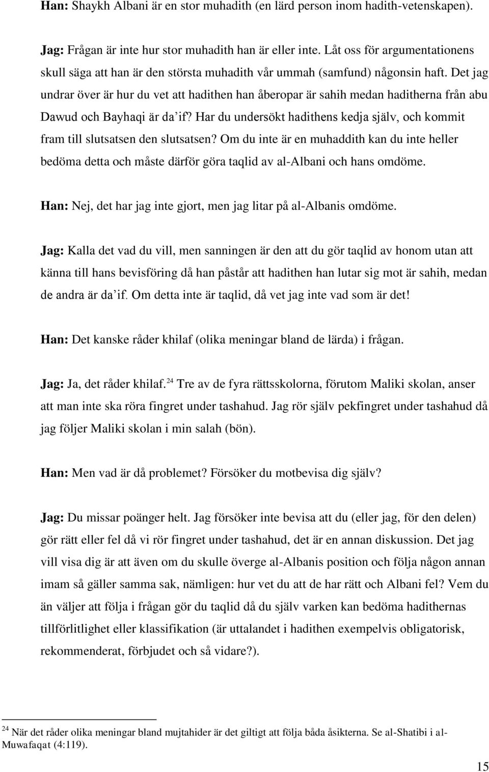 Det jag undrar över är hur du vet att hadithen han åberopar är sahih medan haditherna från abu Dawud och Bayhaqi är da if?