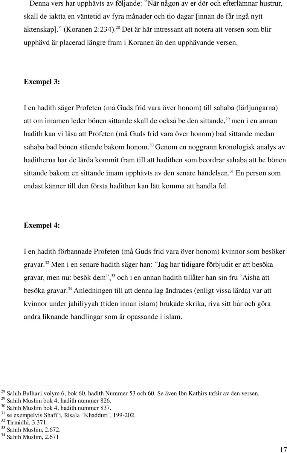 Exempel 3: I en hadith säger Profeten (må Guds frid vara över honom) till sahaba (lärljungarna) att om imamen leder bönen sittande skall de också be den sittande, 29 men i en annan hadith kan vi läsa