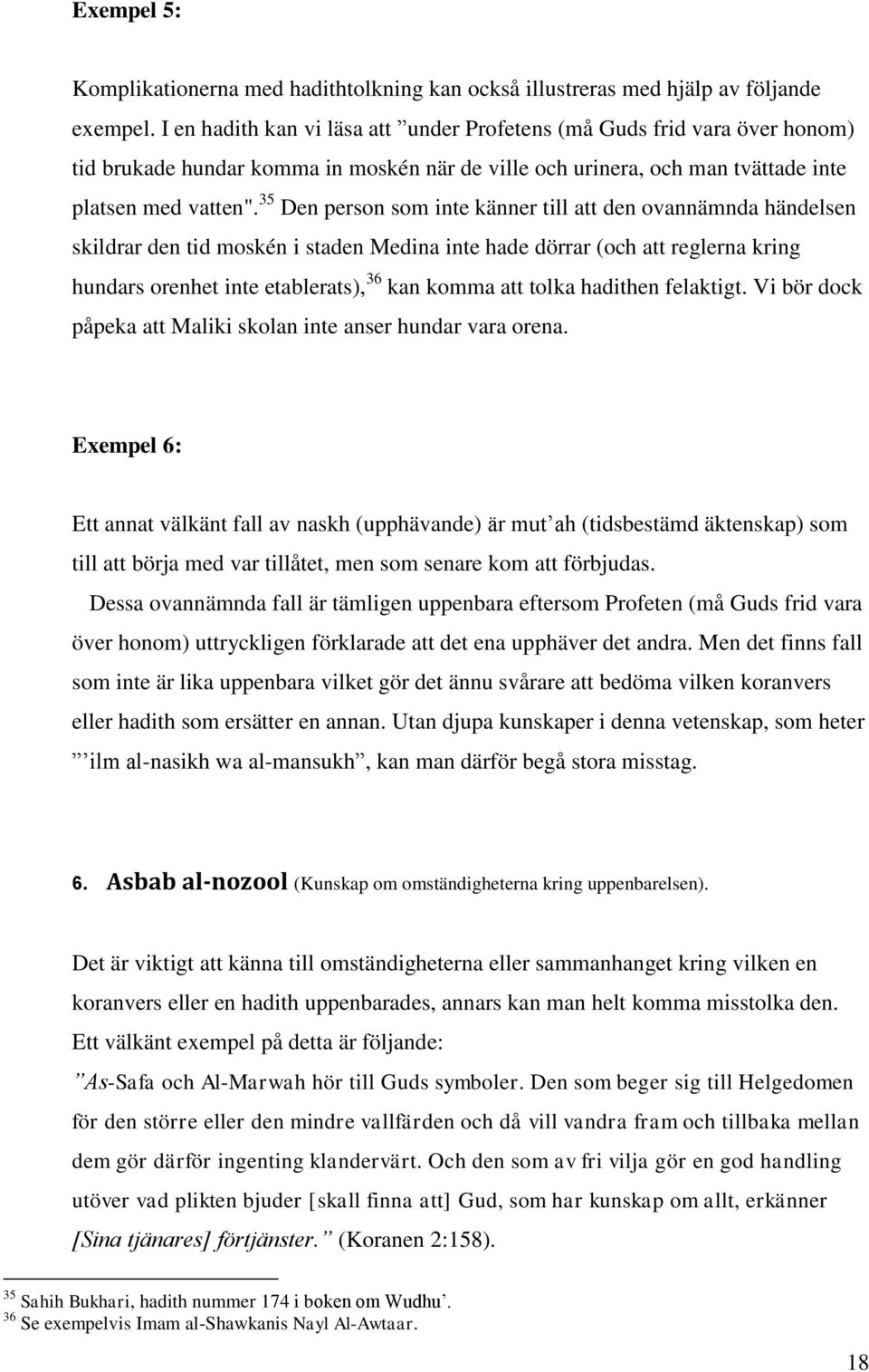 35 Den person som inte känner till att den ovannämnda händelsen skildrar den tid moskén i staden Medina inte hade dörrar (och att reglerna kring hundars orenhet inte etablerats), 36 kan komma att