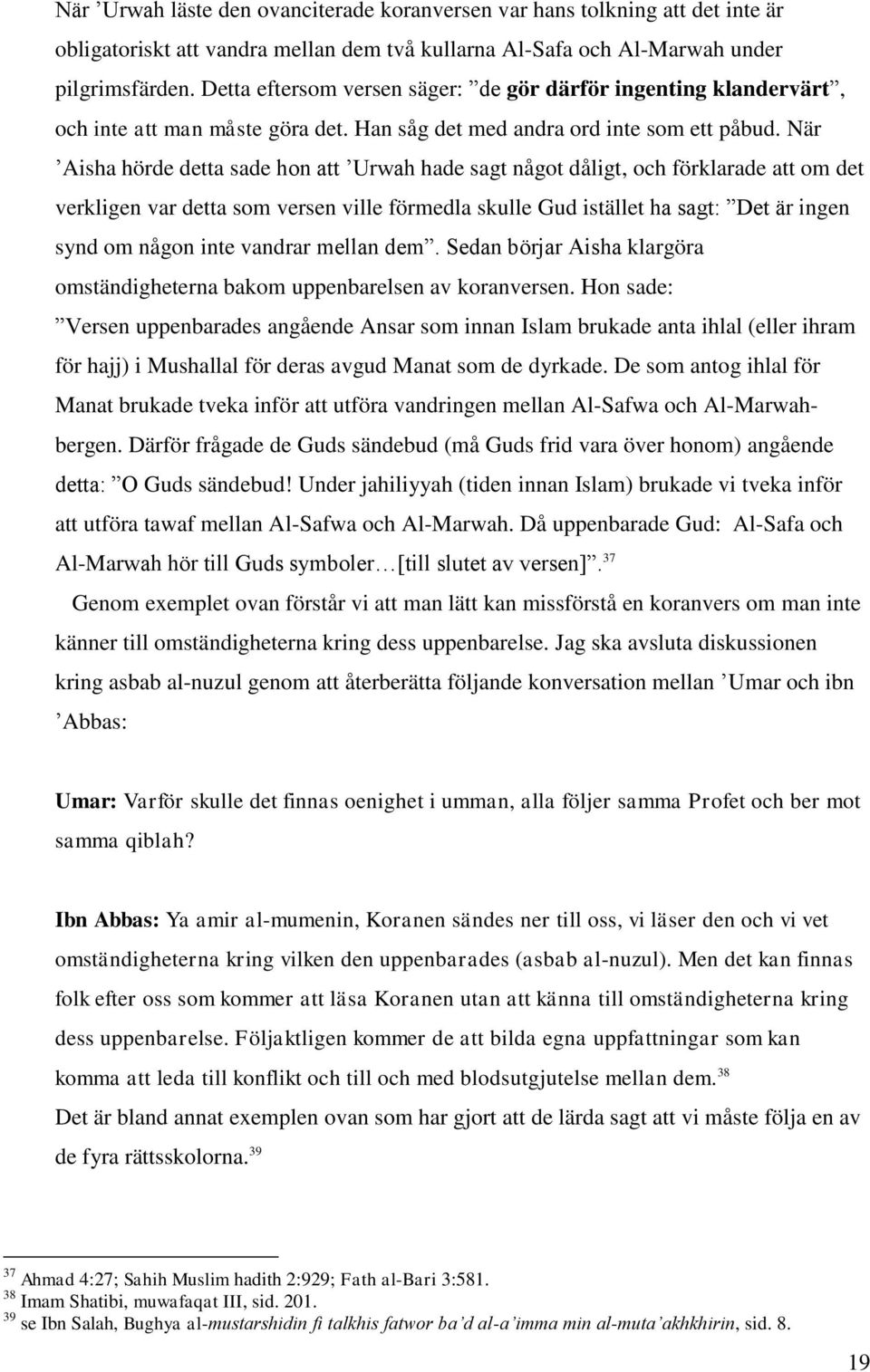 När Aisha hörde detta sade hon att Urwah hade sagt något dåligt, och förklarade att om det verkligen var detta som versen ville förmedla skulle Gud istället ha sagt: Det är ingen synd om någon inte