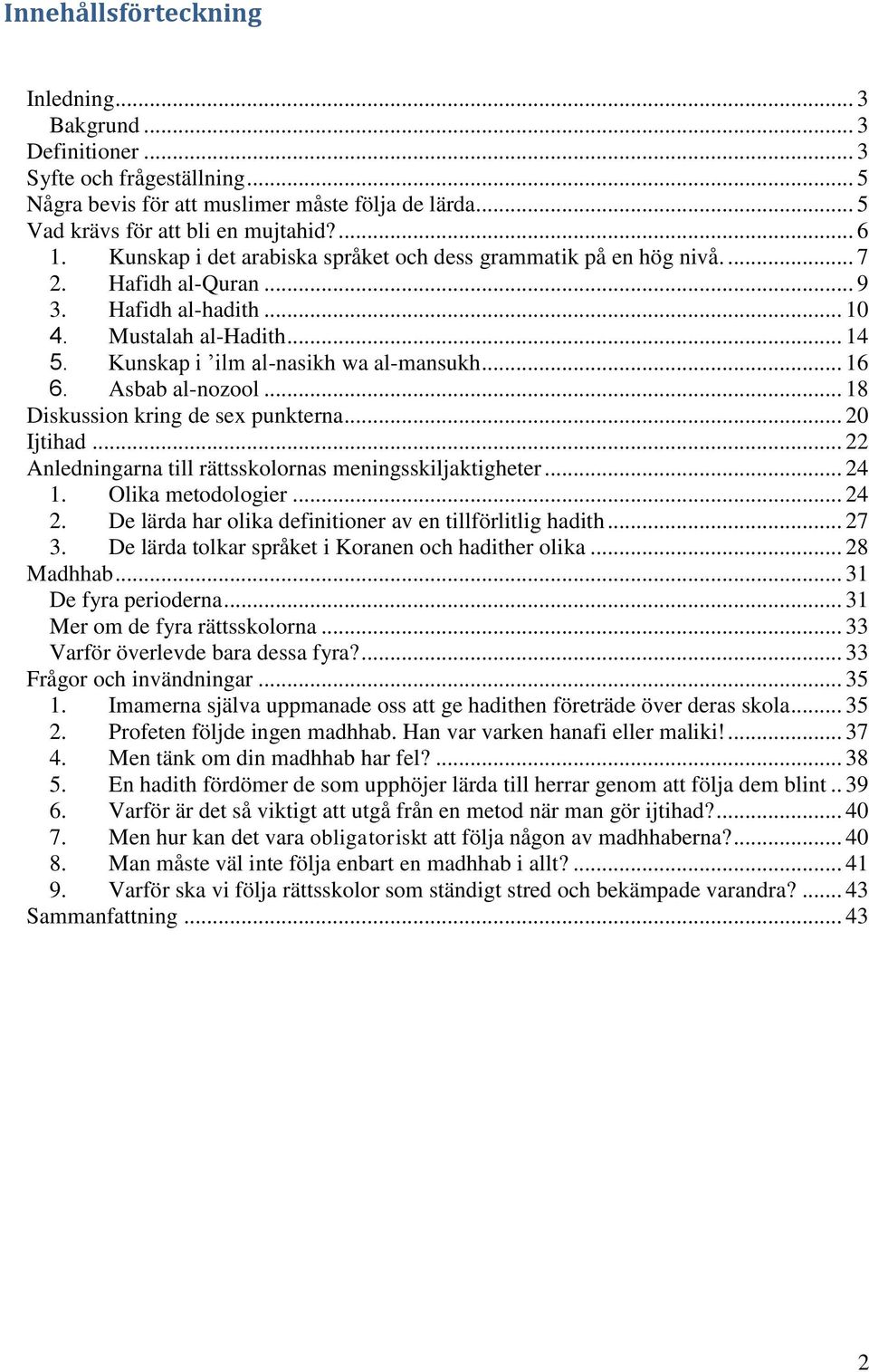 Asbab al-nozool... 18 Diskussion kring de sex punkterna... 20 Ijtihad... 22 Anledningarna till rättsskolornas meningsskiljaktigheter... 24 1. Olika metodologier... 24 2.