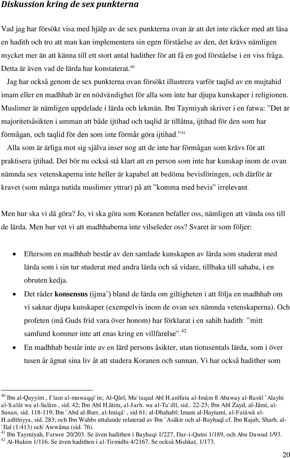 40 Jag har också genom de sex punkterna ovan försökt illustrera varför taqlid av en mujtahid imam eller en madhhab är en nödvändighet för alla som inte har djupa kunskaper i religionen.