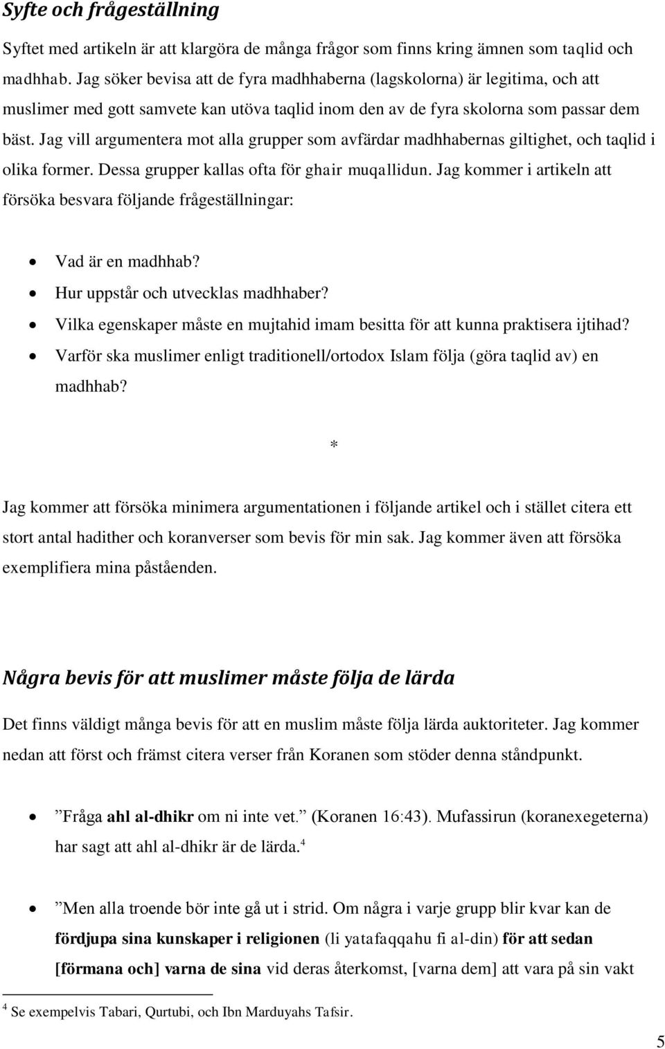 Jag vill argumentera mot alla grupper som avfärdar madhhabernas giltighet, och taqlid i olika former. Dessa grupper kallas ofta för ghair muqallidun.