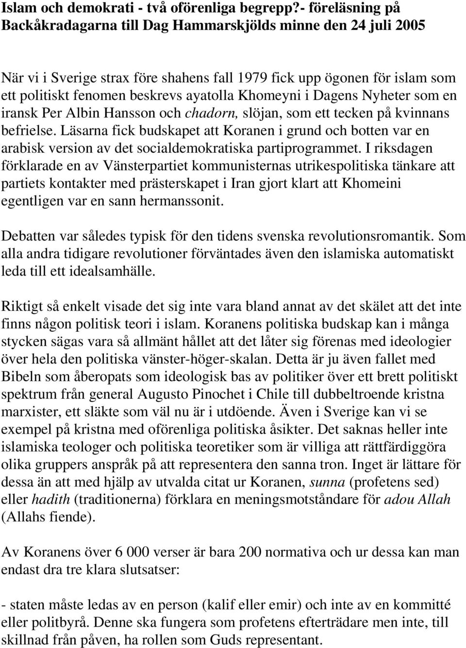 Khomeyni i Dagens Nyheter som en iransk Per Albin Hansson och chadorn, slöjan, som ett tecken på kvinnans befrielse.
