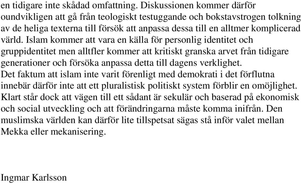 Islam kommer att vara en källa för personlig identitet och gruppidentitet men alltfler kommer att kritiskt granska arvet från tidigare generationer och försöka anpassa detta till dagens verklighet.