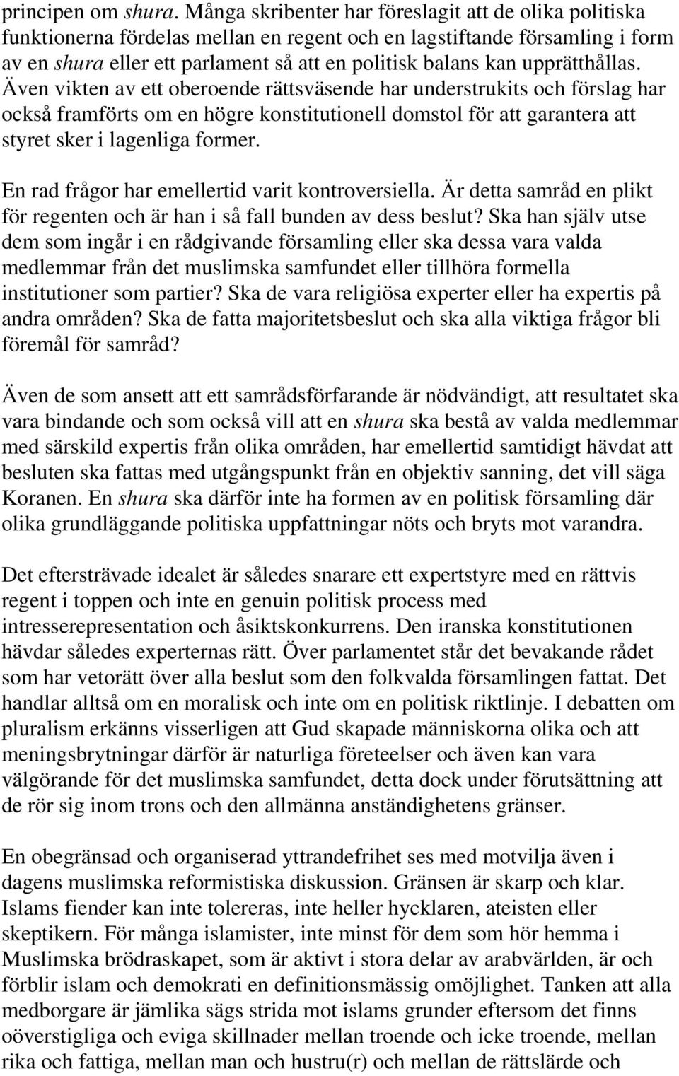 upprätthållas. Även vikten av ett oberoende rättsväsende har understrukits och förslag har också framförts om en högre konstitutionell domstol för att garantera att styret sker i lagenliga former.