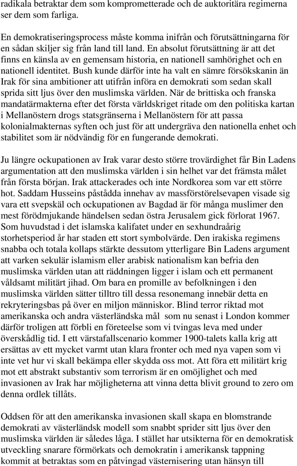 En absolut förutsättning är att det finns en känsla av en gemensam historia, en nationell samhörighet och en nationell identitet.