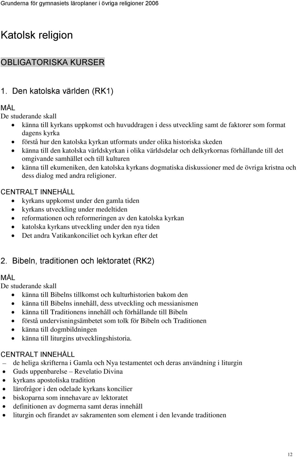 skeden känna till den katolska världskyrkan i olika världsdelar och delkyrkornas förhållande till det omgivande samhället och till kulturen känna till ekumeniken, den katolska kyrkans dogmatiska