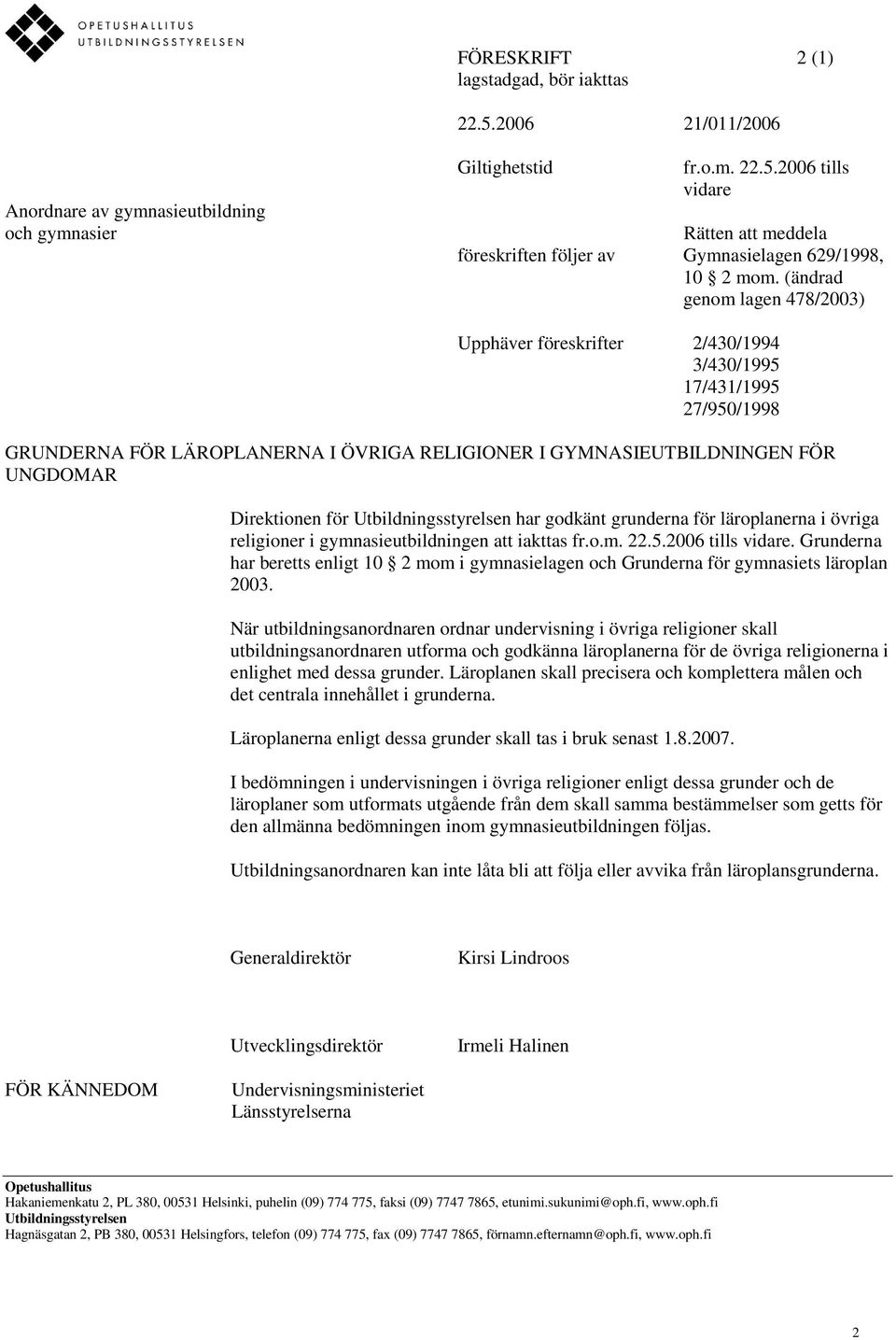 Utbildningsstyrelsen har godkänt grunderna för läroplanerna i övriga religioner i gymnasieutbildningen att iakttas fr.o.m. 22.5.2006 tills vidare.