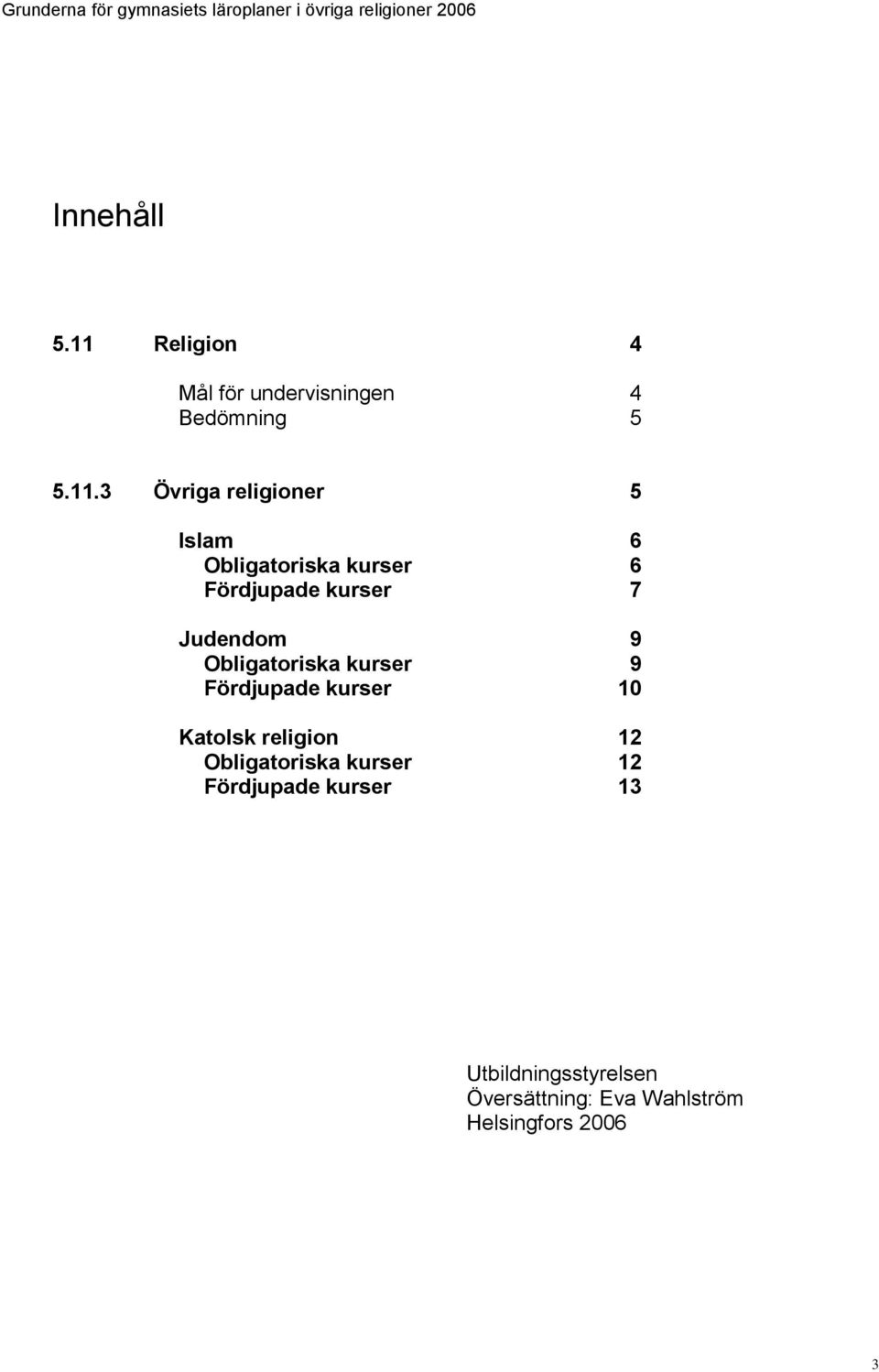 3 Övriga religioner 5 Islam 6 Obligatoriska kurser 6 Fördjupade kurser 7 Judendom