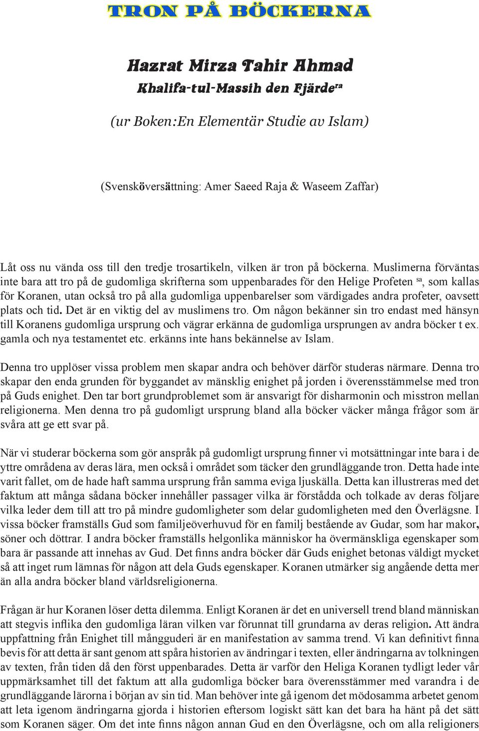 Muslimerna förväntas inte bara att tro på de gudomliga skrifterna som uppenbarades för den Helige Profeten sa, som kallas för Koranen, utan också tro på alla gudomliga uppenbarelser som värdigades