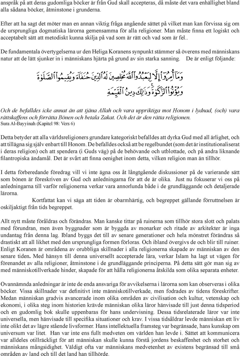 Man måste finna ett logiskt och acceptabelt sätt att metodiskt kunna skilja på vad som är rätt och vad som är fel.