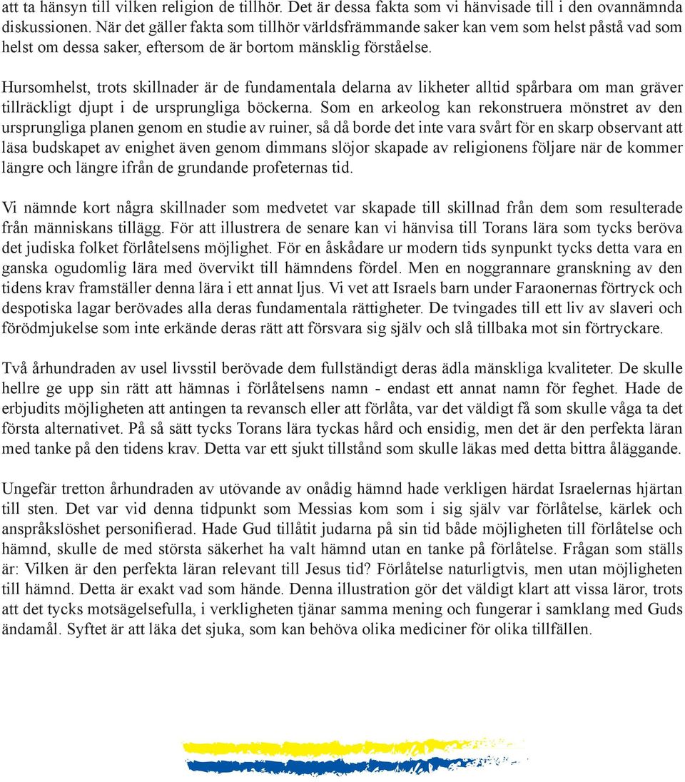Hursomhelst, trots skillnader är de fundamentala delarna av likheter alltid spårbara om man gräver tillräckligt djupt i de ursprungliga böckerna.