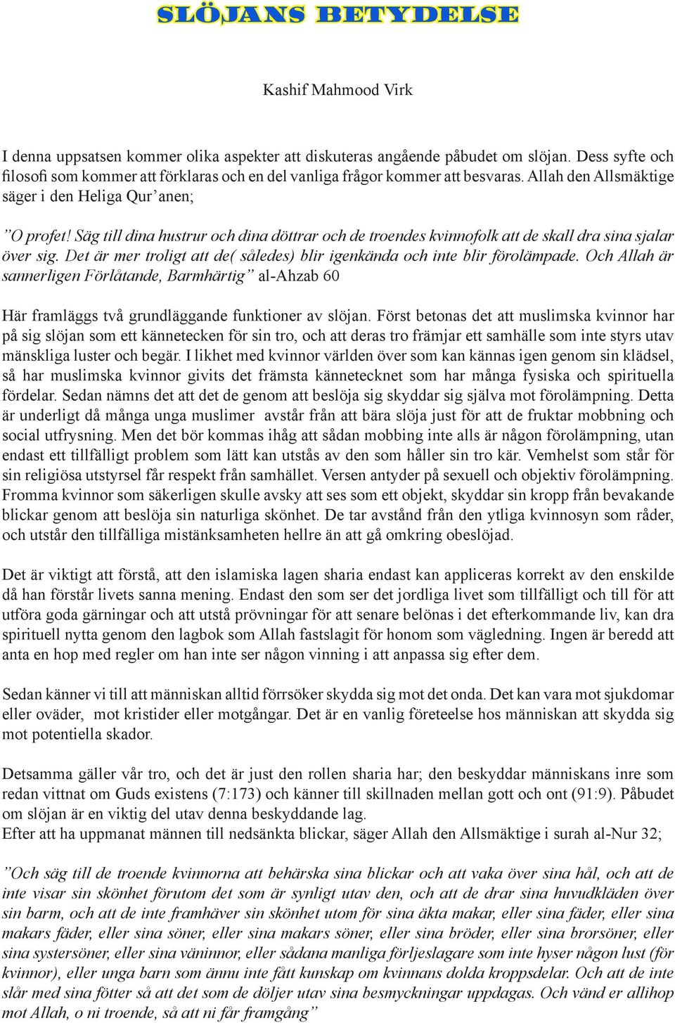 Säg till dina hustrur och dina döttrar och de troendes kvinnofolk att de skall dra sina sjalar över sig. Det är mer troligt att de( således) blir igenkända och inte blir förolämpade.