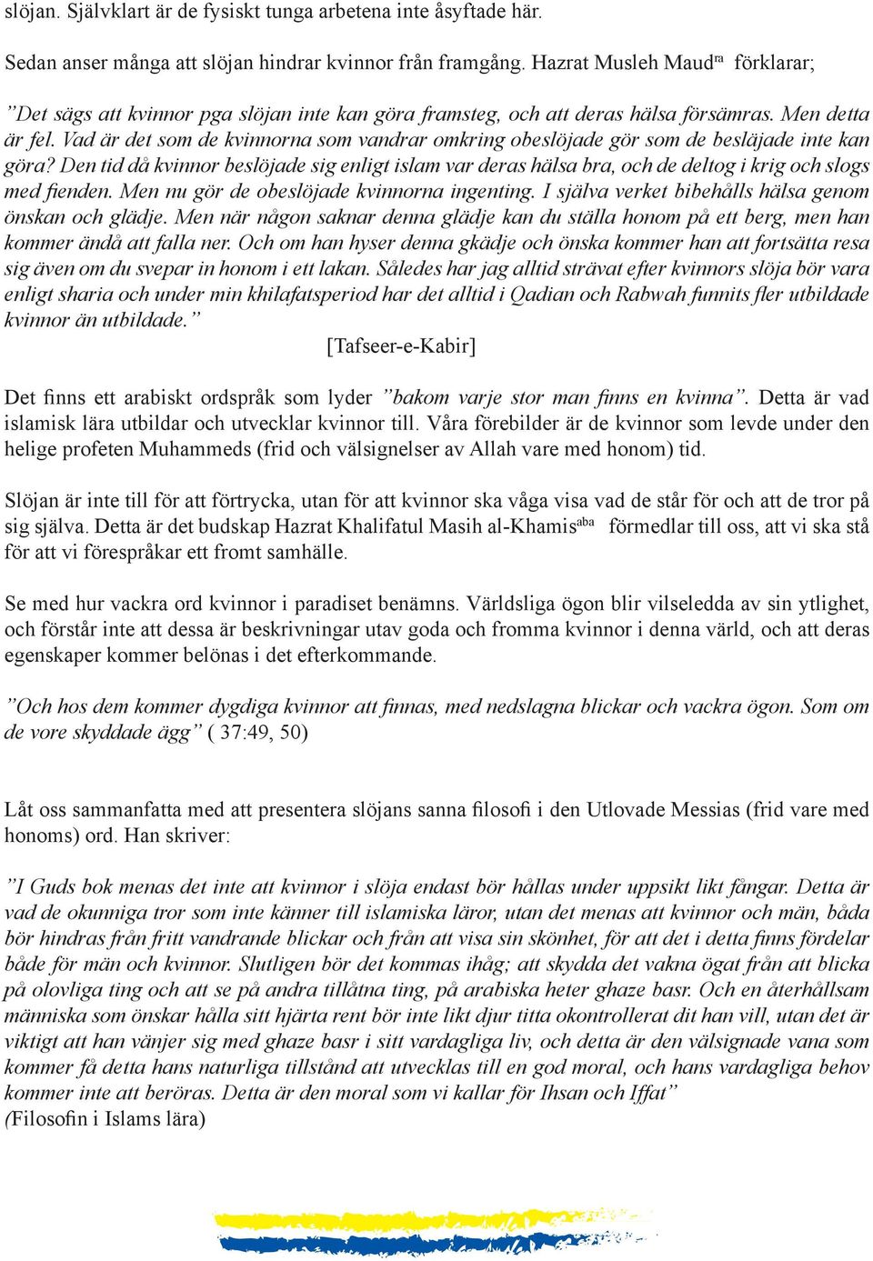 Vad är det som de kvinnorna som vandrar omkring obeslöjade gör som de besläjade inte kan göra?